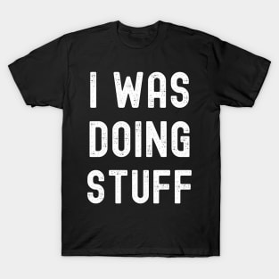 I Was Doing Stuff Funny Couple Idea For Boyfriend Girlfriend T-Shirt